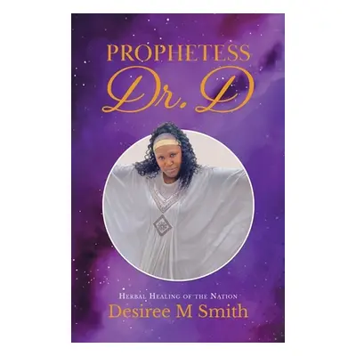 "Prophetess Dr. D: Herbal Healing of the Nation" - "" ("Smith Desiree M.")(Paperback)