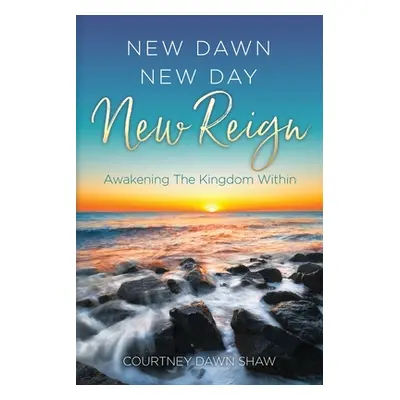 "New Dawn New Day New Reign: Awakening The Kingdom Within" - "" ("Shaw Courtney Dawn")(Paperback