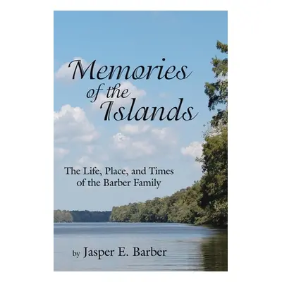 "Memories of the Islands: The Life, Place, and Times of the Barber Family" - "" ("Barber Jasper 