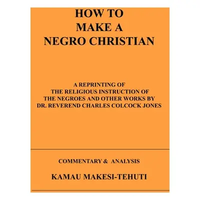 "How To Make A Negro Christian" - "" ("Makesi-Tehuti Kamau")(Paperback)