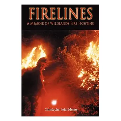 "Firelines: A Memoir of Wildlands Fire Fighting:" - "" ("Mehne Christopher John")(Paperback)