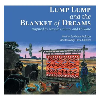 "Lump Lump and the Blanket of Dreams: Inspired by Navajo Culture and Folklore" - "" ("Jackson Gw