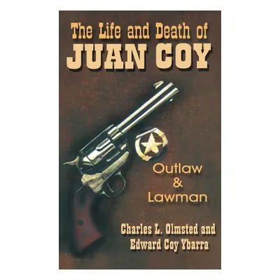 "Life and Death of Juan Coy: Outlaw and Lawman" - "" ("Olmsted Charles L.")(Pevná vazba)