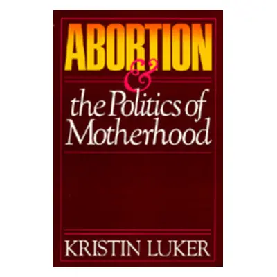 "Abortion and the Politics of Motherhood, 3" - "" ("Luker Kristin")(Paperback)