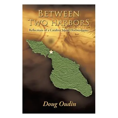 "Between Two Harbors: Reflections of a Catalina Island Harbormaster" - "" ("Oudin Doug")(Paperba