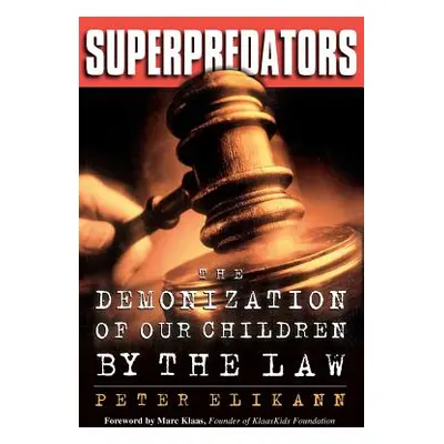 "Superpredators: The Demonization of Our Children by the Law" - "" ("Elikann Peter T.")(Paperbac