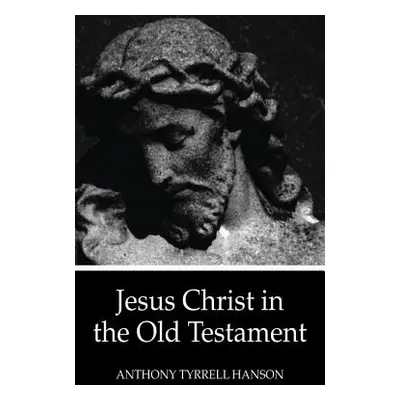 "Jesus Christ in the Old Testament" - "" ("Hanson Anthony Tyrrell")(Paperback)