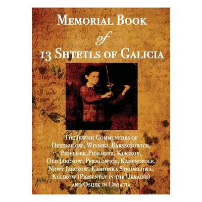 "Memorial Book of 13 Shtetls of Galicia: The Jewish Communities of Dziedzilow, Winniki, Barszczo