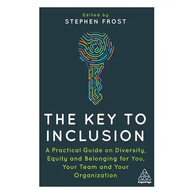 "The Key to Inclusion: A Practical Guide to Diversity, Equity and Belonging for You, Your Team a