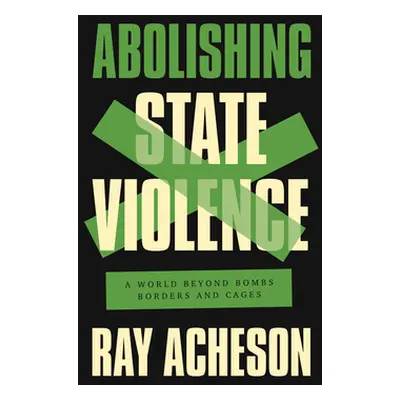 "Abolishing State Violence: A World Beyond Bombs, Borders, and Cages" - "" ("Acheson Ray")(Paper