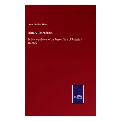 "History Rationalism: Embracing a Survey of the Present State of Protestant Theology" - "" ("Hur