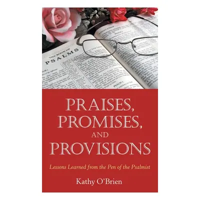 "Praises, Promises, and Provisions: Lessons Learned from the Pen of the Psalmist" - "" ("O'Brien