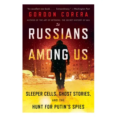 "Russians Among Us: Sleeper Cells, Ghost Stories, and the Hunt for Putin's Spies" - "" ("Corera 