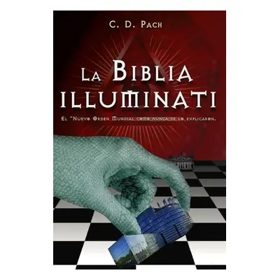 "La Biblia Illuminati: El Nuevo Orden Mundial como nunca se lo explicaron." - "" ("Pach C. D.")(