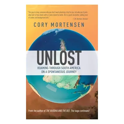 "Unlost: Roaming through South America on a Spontaneous Journey: Biking Through America's Forgot