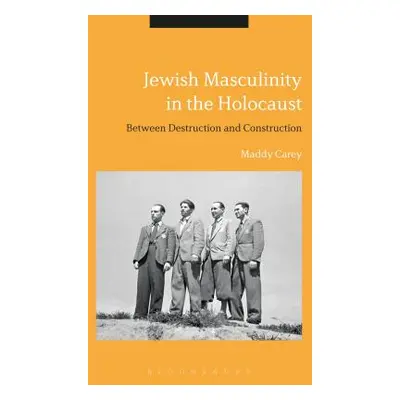 "Jewish Masculinity in the Holocaust: Between Destruction and Construction" - "" ("Carey Maddy")