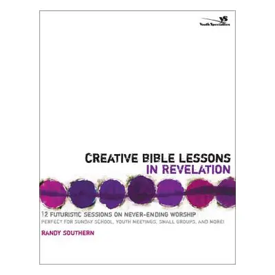 "Creative Bible Lessons in Revelation: 12 Futuristic Sessions on Never-Ending Worship" - "" ("So