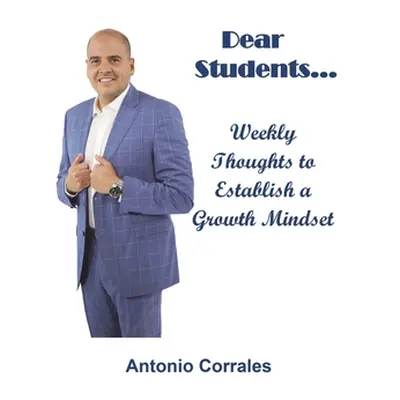 "Dear Students...: Weekly Thoughts to Establish a Growth Mindset" - "" ("Corrales Antonio")(Pevn