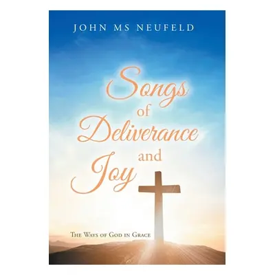 "Songs of Deliverance and Joy: The Ways of God in Grace" - "" ("Neufeld John")(Pevná vazba)