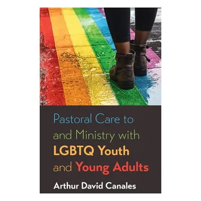 "Pastoral Care to and Ministry with LGBTQ Youth and Young Adults" - "" ("Canales Arthur David")(