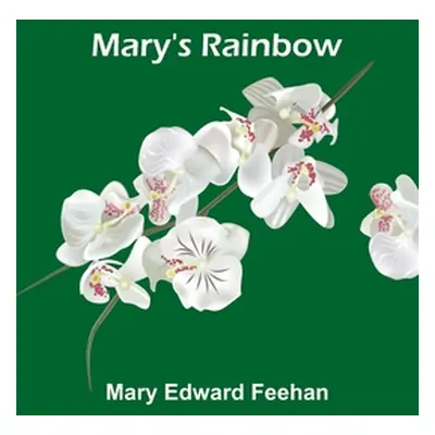 "Mary's Rainbow" - "" ("Edward Feehan Mary")(Paperback)