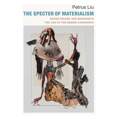 "The Specter of Materialism: Queer Theory and Marxism in the Age of the Beijing Consensus" - "" 