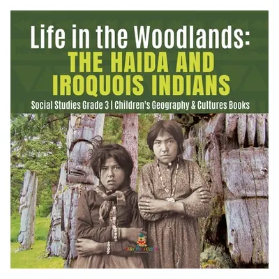 "Life in the Woodlands: The Haida and Iroquois Indians Social Studies Grade 3 Children's Geograp