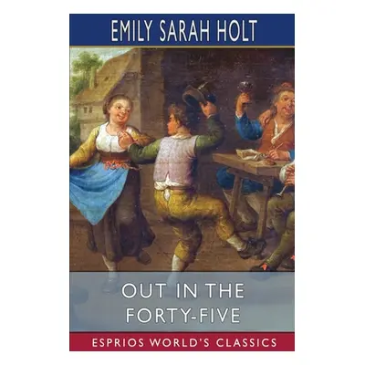 "Out in the Forty-Five (Esprios Classics)" - "" ("Holt Emily Sarah")(Paperback)