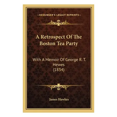 "A Retrospect Of The Boston Tea Party: With A Memoir Of George R. T. Hewes (1834)" - "" ("Hawkes