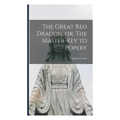 "The Great red Dragon, or, The Master-key to Popery" - "" ("Gavin Antonio")(Pevná vazba)