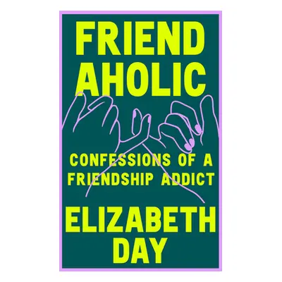 "Friendaholic" - "Confessions of a Friendship Addict" ("Day Elizabeth")(Pevná vazba)