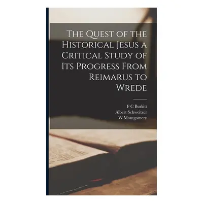 "The Quest of the Historical Jesus a Critical Study of its Progress From Reimarus to Wrede" - ""