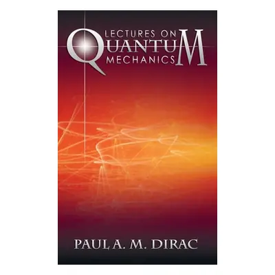 "Lectures on Quantum Mechanics" - "" ("Dirac Paul A. M.")(Pevná vazba)