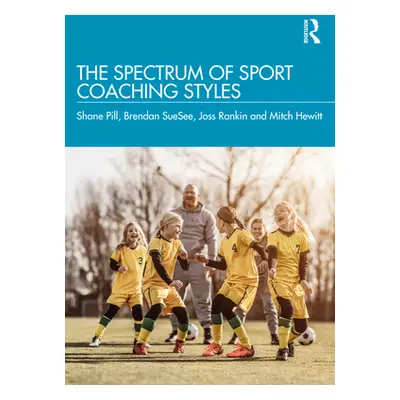 "The Spectrum of Sport Coaching Styles" - "" ("Pill Shane")(Paperback)