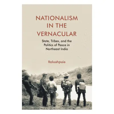 "Nationalism in the Vernacular" - "State, Tribes, and Politics of Peace in Northeast India"