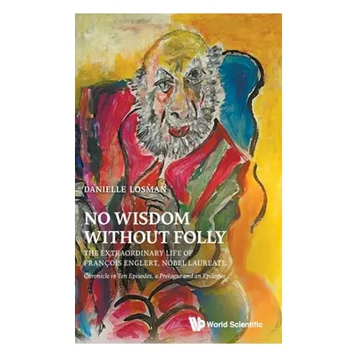 "No Wisdom Without Folly: The Extraordinary Life of Francois Englert, Nobel Laureate" - "" ("Los