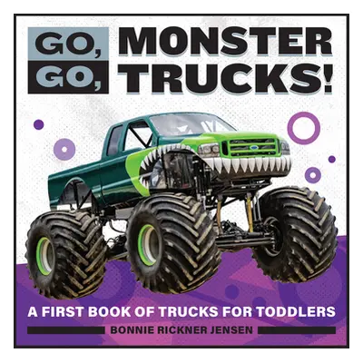 "Go, Go, Monster Trucks!: A First Book of Trucks for Toddlers" - "" ("Jensen Bonnie Rickner")(Pa