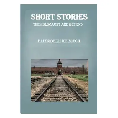 "Short Stories the Holocaust and Beyond" - "" ("Keimach Elizabeth")(Paperback)