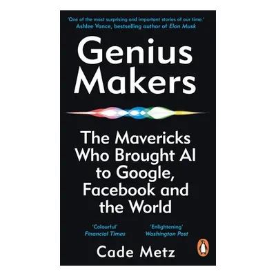 "Genius Makers" - "The Mavericks Who Brought A.I. to Google, Facebook, and the World" ("Metz Cad