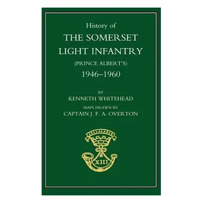 "History of the Somerset Light Infantry (Prince Albert OS): 1946-1960" - "" ("Whitehead Kenneth 