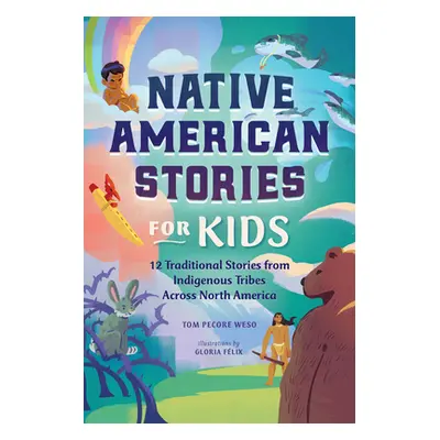 "Native American Stories for Kids: 12 Traditional Stories from Indigenous Tribes Across North Am