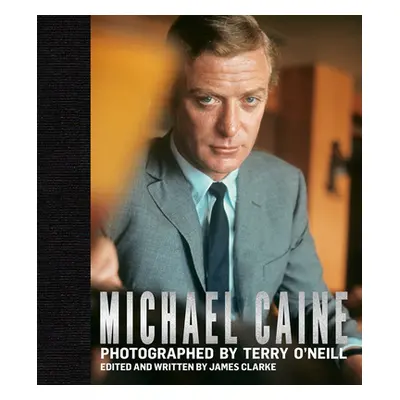 "Michael Caine: Photographed by Terry O'Neill" - "" ("Clarke James")(Pevná vazba)