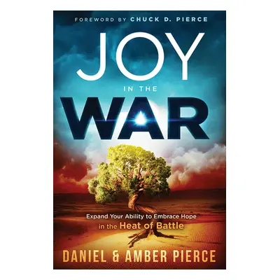 "Joy in the War: Expand Your Ability to Embrace Hope in the Heat of Battle" - "" ("Pierce Daniel