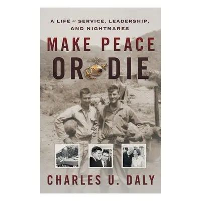 "Make Peace or Die: A Life of Service, Leadership, and Nightmares" - "" ("Daly Charles U.")(Pape