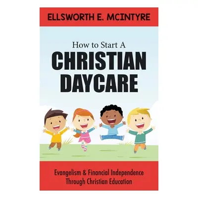 "How to Start a Christian Daycare: Evangelism & Financial Independence Through Christian Educati