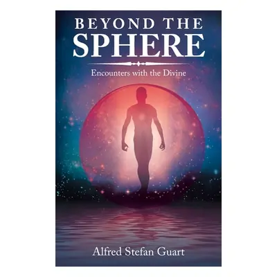 "Beyond the Sphere: Encounters with the Divine" - "" ("Alfred Stefan Guart")(Paperback)