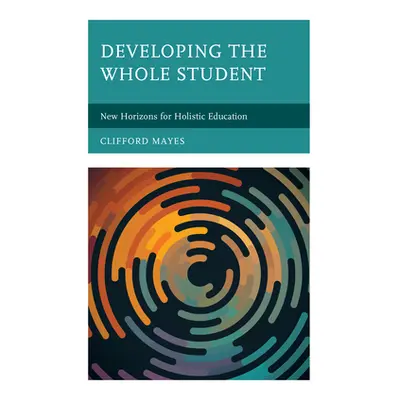 "Developing the Whole Student: New Horizons for Holistic Education" - "" ("Mayes Clifford")(Pevn