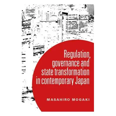 "Understanding governance in contemporary Japan: Transformation and the regulatory state" - "" (