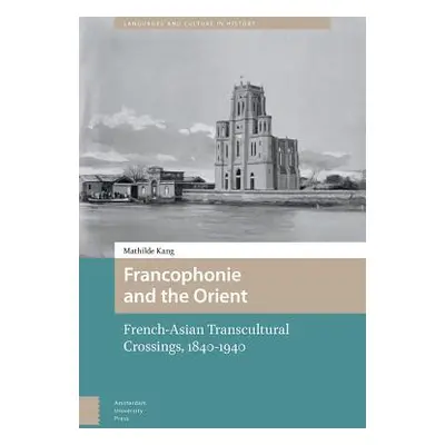 "Francophonie and the Orient: French-Asian Transcultural Crossings (1840-1940)" - "" ("Kang Math