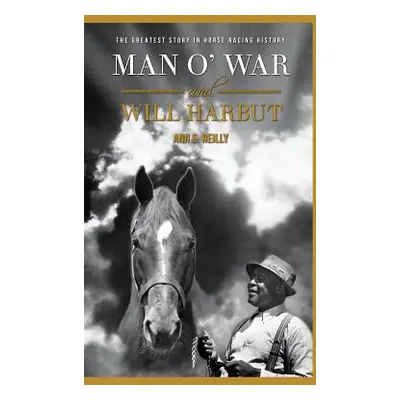 "Man O' War and Will Harbut: The Greatest Story in Horse Racing History" - "" ("Reilly Ann S.")(